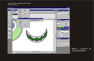 Exercício flash/ desenho/mike sa.fla
Profª Venise Melo




                                       Repita o processo de
                                       criação dos dentes.
 