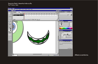 Exercício flash/ desenho/mike sa.fla
Profª Venise Melo




                                       Altere o contorno.
 