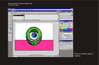 Exercício flash/ desenho/mike sa.fla
Profª Venise Melo




                                       Crie um cenário para o
                                       montro.
 