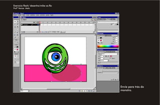 Exercício flash/ desenho/mike sa.fla
Profª Venise Melo




                                       Envie para trás do
                                       monstro.
 
