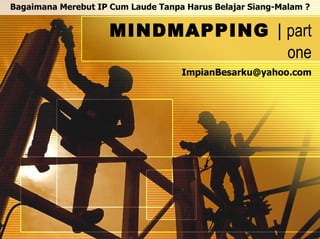 MINDMAPPING  |   part one [email_address] Bagaimana Merebut IP Cum Laude Tanpa Harus Belajar Siang-Malam ? 