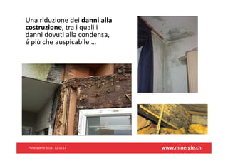 Unariduzionedeidannialla
costruzione,traiqualii
dannidovutiallacondensa,
épiùcheauspicabile…

Porteaperte2013|12.10.13

www.minergie.ch

 