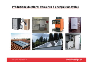 Produzionedicalore:efficienzaeenergierinnovabili

Porteaperte2013|12.10.13

www.minergie.ch

 