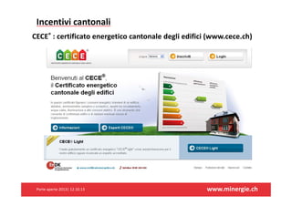 Incentivicantonali
CECE® :certificatoenergeticocantonaledegliedifici(www.cece.ch)

Porteaperte2013|12.10.13

www.minergie.ch

 