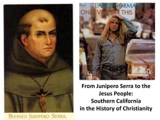 From Junipero Serra to the
Jesus People:
Southern California
in the History of Christianity
 
