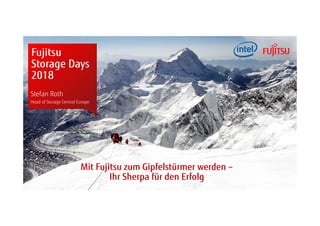 Copyright 2018 FUJITSU
Fujitsu
Storage Days
2018
Mit Fujitsu zum Gipfelstürmer werden –
Ihr Sherpa für den Erfolg
Stefan Roth
Head of Storage Central Europe
 