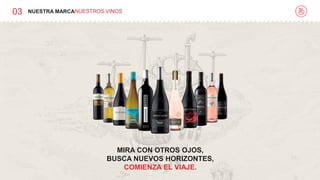 03 NUESTRA MARCANUESTROS VINOS
MIRA CON OTROS OJOS,
BUSCA NUEVOS HORIZONTES,
COMIENZA EL VIAJE.
 