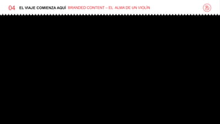 04 EL VIAJE COMIENZA AQUÍ BRANDED CONTENT – EL ALMA DE UN VIOLÍN
 