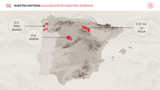 02 NUESTRA HISTORIALOCALIZACIÓN DE NUESTRAS BODEGAS
D.O.
RÍAS
BAIXAS
D.O.
RUEDA
D.O. Ca.
LA
RIOJA
 