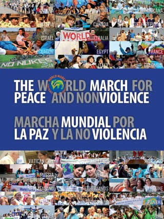 W
ORLDMAR
CH
FORPEA
CE AND NONV
IOLENCE
The W rld March for
Peace andNonviolence
MarchaMundialpor
laPaz ylaNoViolencia
 
