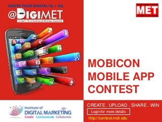 MOBICON
MOBILE APP
CONTEST
Login for more details
CREATE . UPLOAD . SHARE . WIN
http://contest.met.edu
 