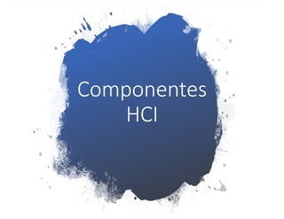 Componentes
HCI
 