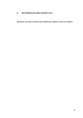 9
6. REFERÊNCIAS BIBLIOGRÁFICAS
Apresente uma lista numerada das referências citadas no texto do relatório.
 