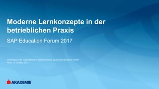 Moderne Lernkonzepte in der
betrieblichen Praxis
SAP Education Forum 2017
Johannes Cruyff, Geschäftsführer Österreichische Sparkassenakademie GmbH
Wien, 11. Oktober 2017
 