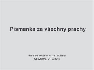 Písmenka za všechny prachyPísmenka za všechny prachy
Jana Moravcová - H1.cz / QuismaJana Moravcová - H1.cz / Quisma
CopyCamp, 21. 3. 2014CopyCamp, 21. 3. 2014
 