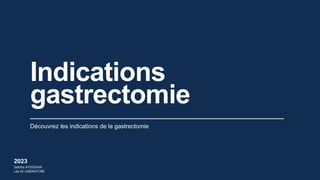 Découvrez les indications de la gastrectomie
Indications
gastrectomie
2023
Sebiha AYDOGAN
Léa DI LEBERATORE
 