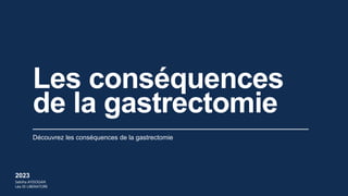 Découvrez les conséquences de la gastrectomie
Les conséquences
de la gastrectomie
2023
Sebiha AYDOGAN
Léa DI LIBERATORE
 