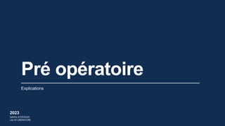Explications
Pré opératoire
2023
Sebiha AYDOGAN
Léa DI LIBERATORE
 