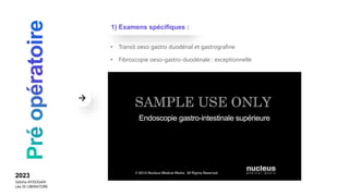 • Transit oeso gastro duodénal et gastrografine
• Fibroscopie oeso-gastro-duodénale : exceptionnelle
1) Examens spécifiques :
2023
Sebiha AYDOGAN
Léa DI LIBERATORE
 
