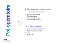 • Scanner abdominale
• Echo hépatique
• Scanner pulmonaire
• Marqueurs tumoraux
• Prise de sang complète
• ECG
• Rx thorax
2) Bilan d’extension dans les cancers :
3) Examens courants :
2023
Sebiha AYDOGAN
Léa DI LIBERATORE
 