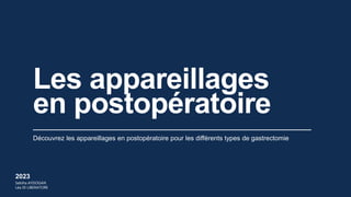 Découvrez les appareillages en postopératoire pour les différents types de gastrectomie
Les appareillages
en postopératoire
2023
Sebiha AYDOGAN
Léa DI LIBERATORE
 