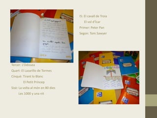 Tercer: L’Odissea
Quart: El Lazarillo de Tormes
Cinquè: Tirant lo Blanc
El Petit Príncep
Sisè: La volta al món en 80 dies
Les 1000 y una nit
I5: El cavall de Troia
El vol d’Ícar
Primer: Peter Pan
Segon: Tom Sawyer
 