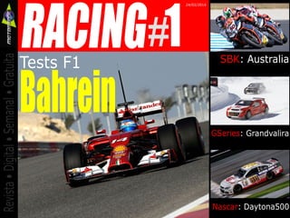 #1RACING
Revista•Digital•Semanal•Gratuita
Tests F1
Bahrein
SBK: Australia
GSeries: Grandvalira
Nascar: Daytona500
24/02/2014
 