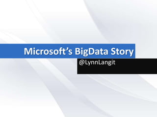 Microsoft’s BigData Story
            @LynnLangit




                          April 2013 – Big Data Tech Con
 