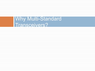  Multi – BandMulti-band devices have been supported since digital transmission standards appeared in different countries. Each country can allocate some particular dedicated frequency band in its frequency range. Thus, for example GSM can work at 900 and 1800 MHz, UMTS can be compatible with most of the existed frequency bandsMulti-band, single standard:- 1.8/2.1/2.6 GHz: Universal Mobile Telecommunications System (UMTS) R99.- 2.5/3.5 GHz: WiMAX according to the IEEE 802.16e standard.
