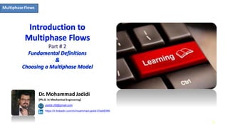 MultiphaseFlows
Dr. Mohammad Jadidi
(Ph.D. in Mechanical Engineering)
Jadidi.cfd@gmail.com
https://ir.linkedin.com/in/moammad-jadidi-03ab8399
1
 
