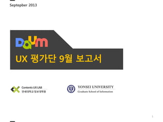 1
UX 평가단 9월 보고서
Septepber 2013
YONSEI UNIVERSITY
Graduate School of Information
ContentsUX LAB
연세대학교정보대학원
 