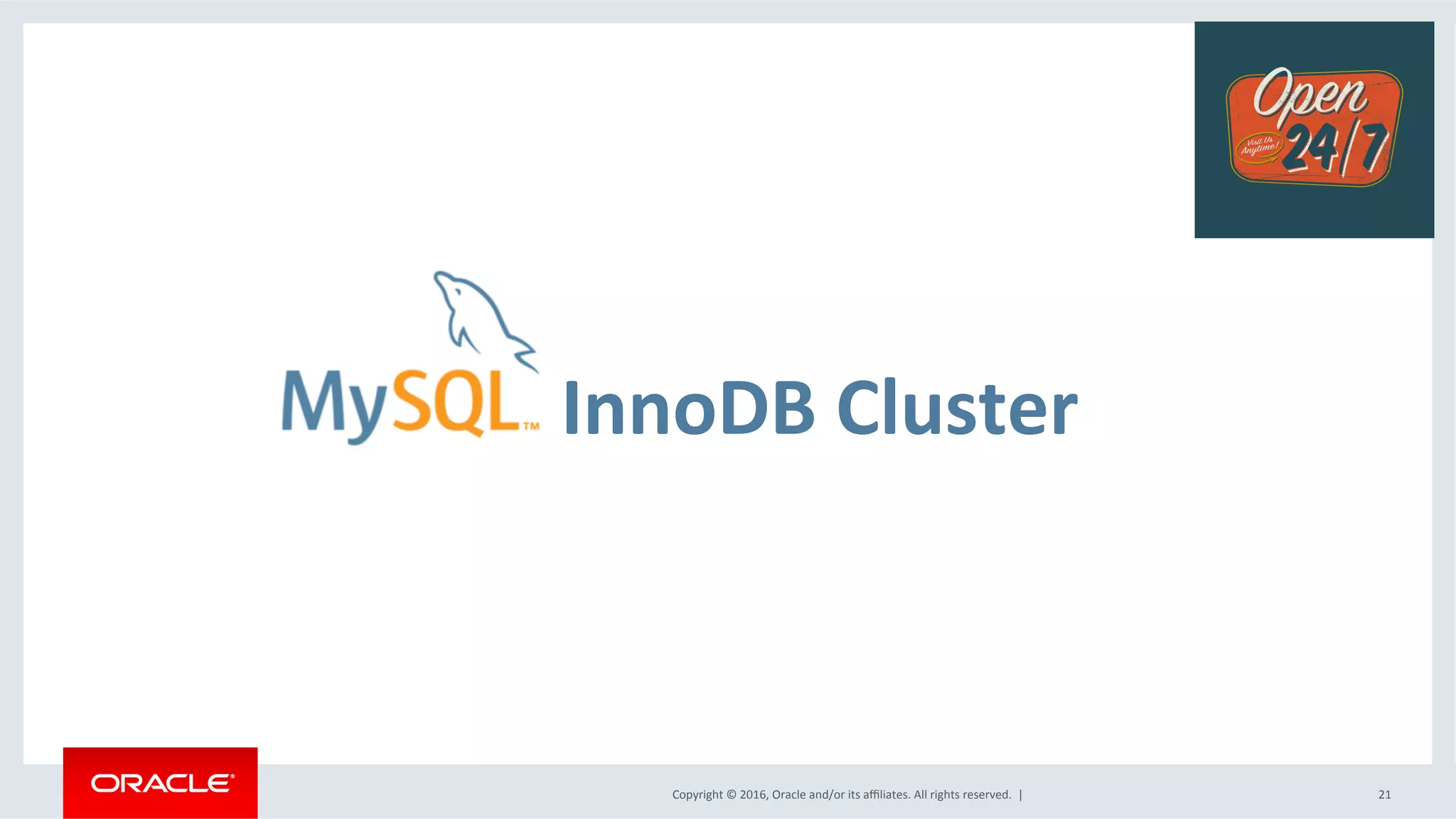 Copyright	©	2016,	Oracle	and/or	its	aﬃliates.	All	rights	reserved.		|	
	InnoDB	Cluster	
21	
 