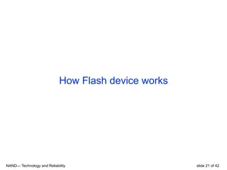 NAND— Technology and Reliability slide 21 of 42
How Flash device works
 