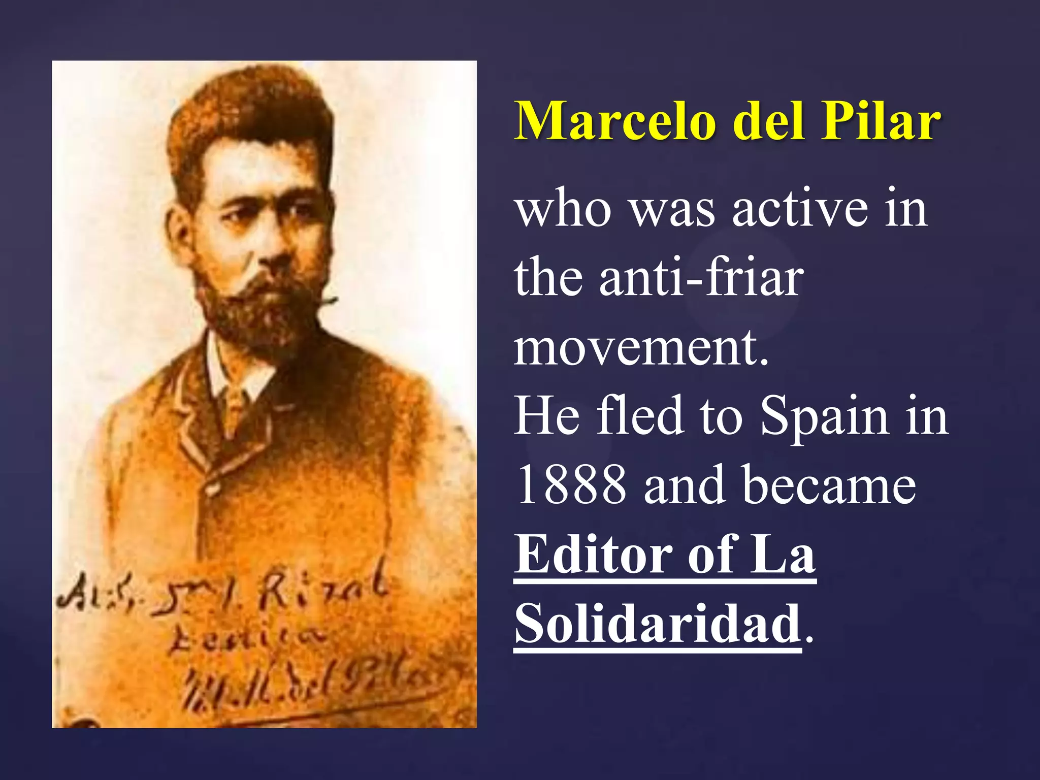 Marcelo del Pilar
who was active in
the anti-friar
movement.
He fled to Spain in
1888 and became
Editor of La
Solidaridad.
 