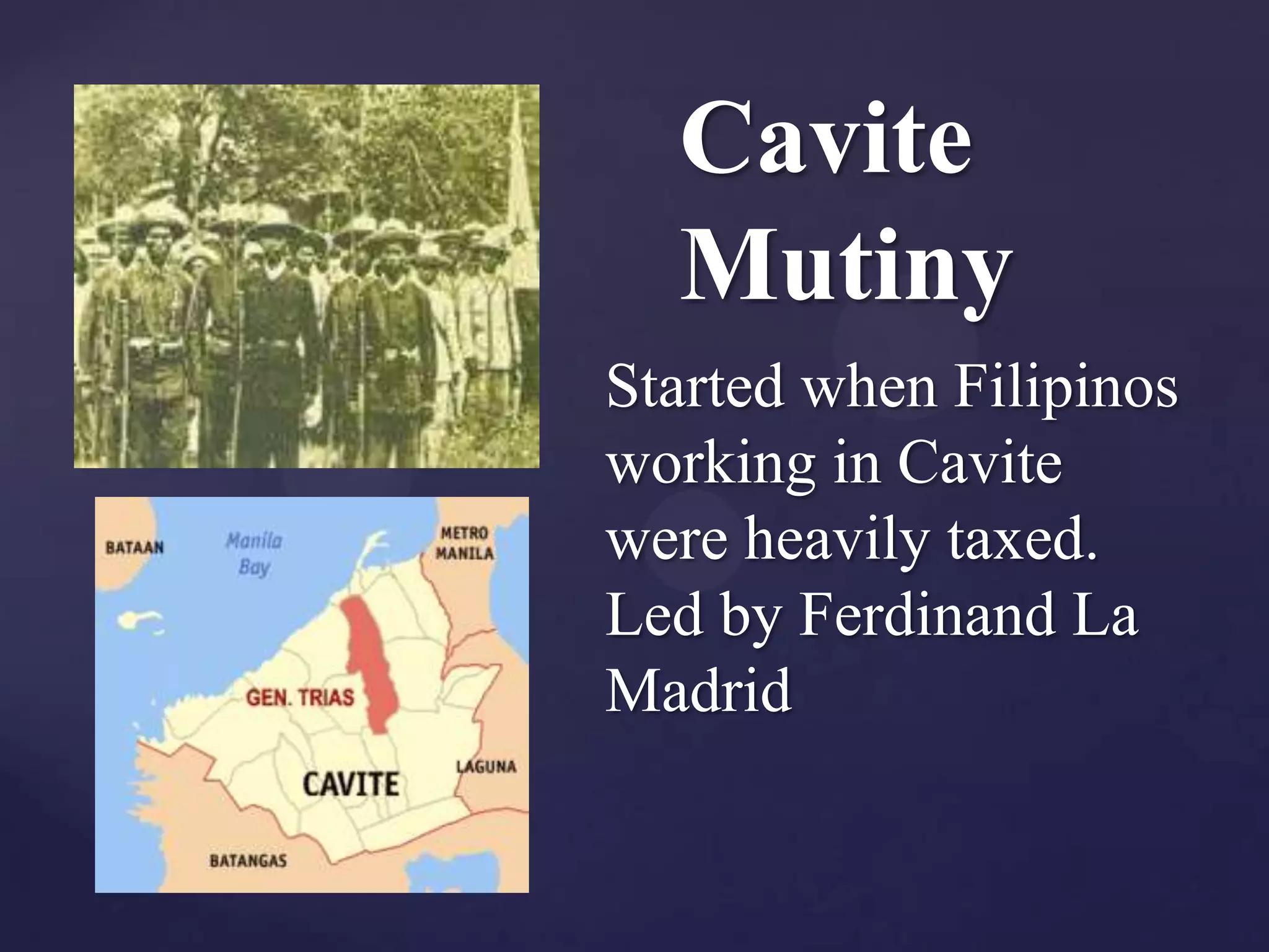 Cavite
  Mutiny
Started when Filipinos
working in Cavite
were heavily taxed.
Led by Ferdinand La
Madrid
 