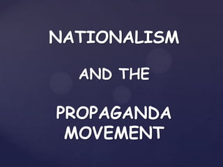 NATIONALISM

  AND THE

PROPAGANDA
 MOVEMENT
 
