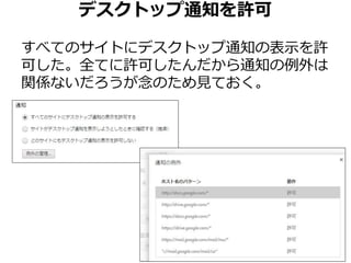 デスクトップ通知を許可 
すべてのサイトにデスクトップ通知の表示を許 
可した。全てに許可したんだから通知の例外は 
関係ないだろうが念のため見ておく。 
 