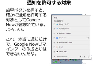 通知を許可する対象 
歯車ボタンを押すと、 
確かに通知を許可する 
対象としてGoogle 
Nowが含まれている。 
よろしい。 
これ、本当に通知だけ 
で、Google Nowリマ 
インダーの作成とかは 
できないんだな。 
 