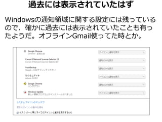 過去には表示されていたはず 
Windowsの通知領域に関する設定には残っている 
ので、確かに過去には表示されていたことも有っ 
たようだ。オフラインGmail使ってた時とか。 
 