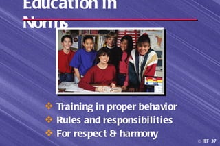 Education in
Norms




   Training in proper behavior
   Rules and responsibilities
   For respect & harmony
                                  © IEF 37
 