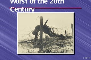 Worst of the 20th
Century




                    © IEF 4
 