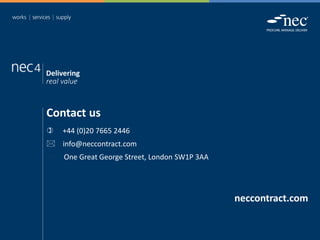 Contact us
 +44 (0)20 7665 2446
 info@neccontract.com
 One Great George Street, London SW1P 3AA
neccontract.com
Delivering
real value
 