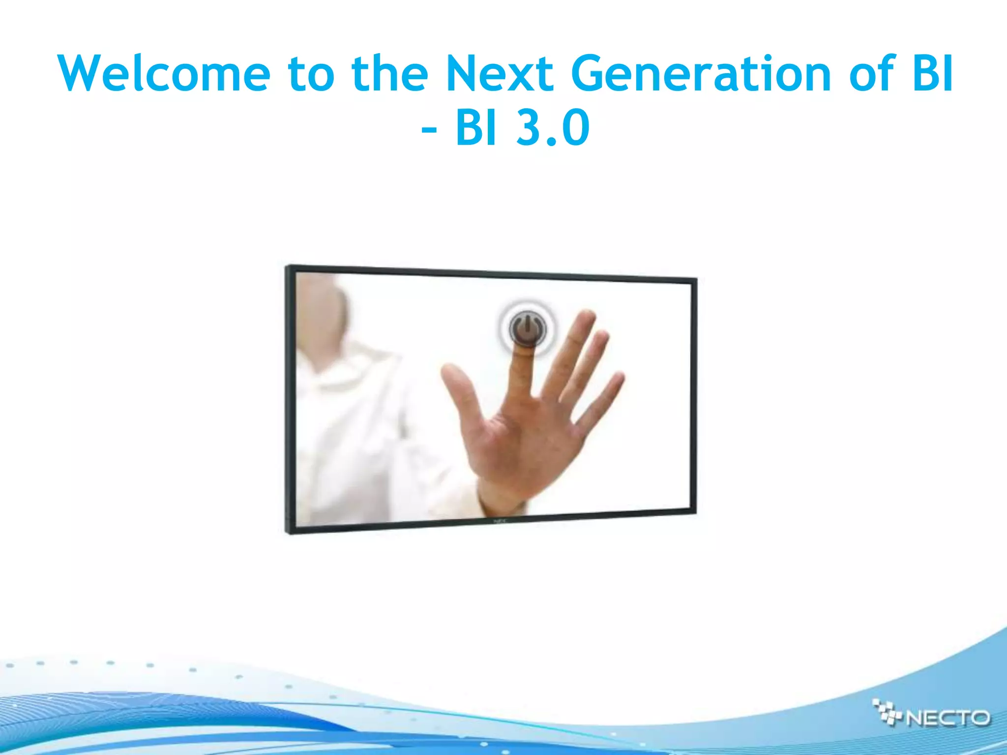 Welcome to the Next Generation of BI
              – BI 3.0
 
