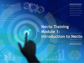 Necto Training
Module 1:
Introduction to Necto
 