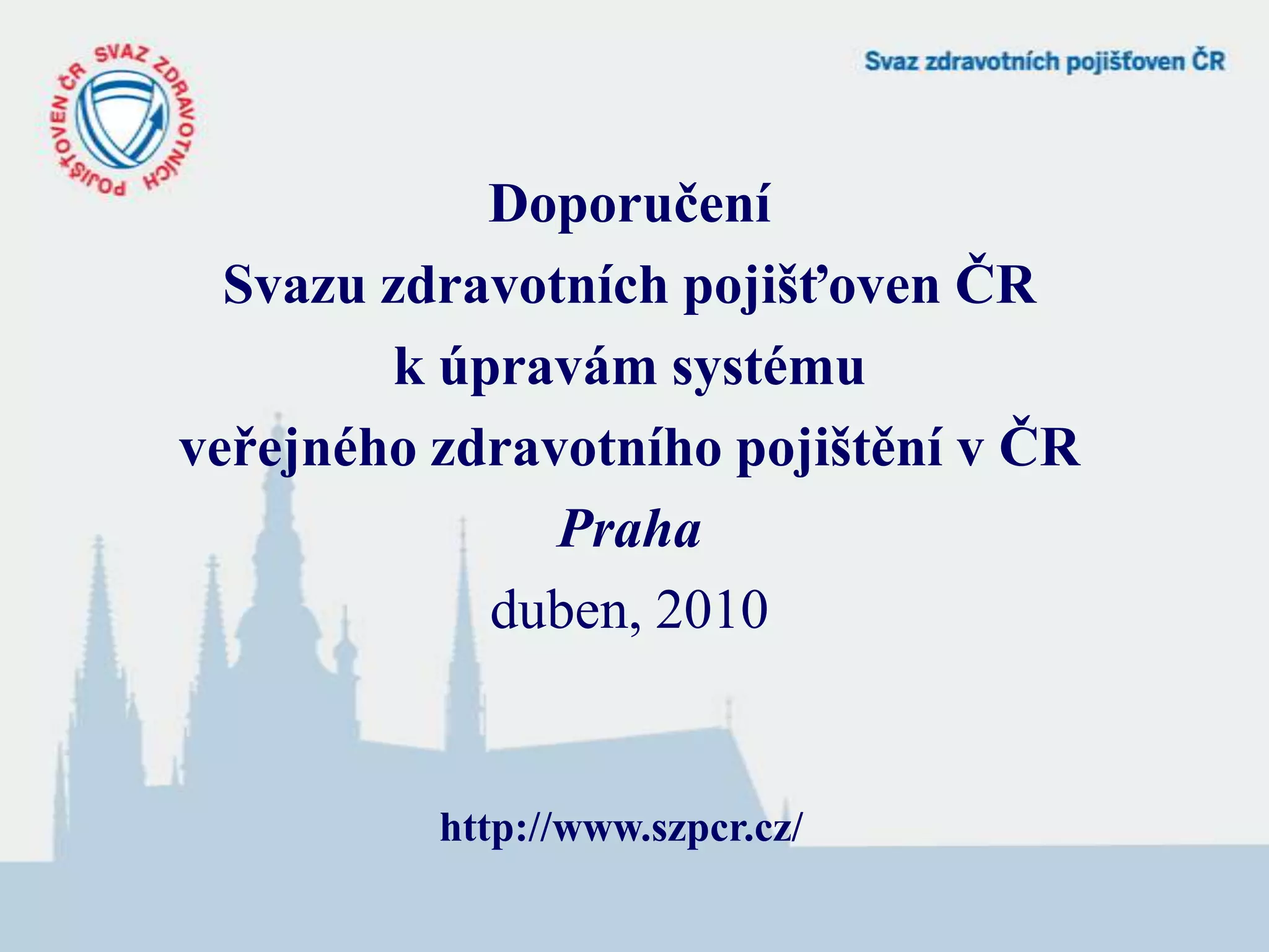 Doporučení Svazu zdravotních pojišťoven ČR k úpravám systému veřejného zdravotního pojištění v ČR Praha duben, 2010http://www.szpcr.cz/