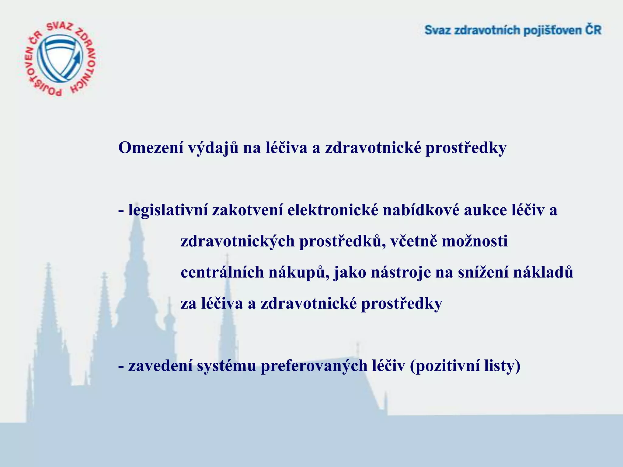Omezení výdajů na léčiva a zdravotnické prostředky - legislativní zakotvení elektronické nabídkové aukce léčiv a 	zdravotnických prostředků, včetně možnosti 	centrálních nákupů, jako nástroje na snížení nákladů 	za léčiva a zdravotnické prostředky - zavedení systému preferovaných léčiv (pozitivní listy) 
