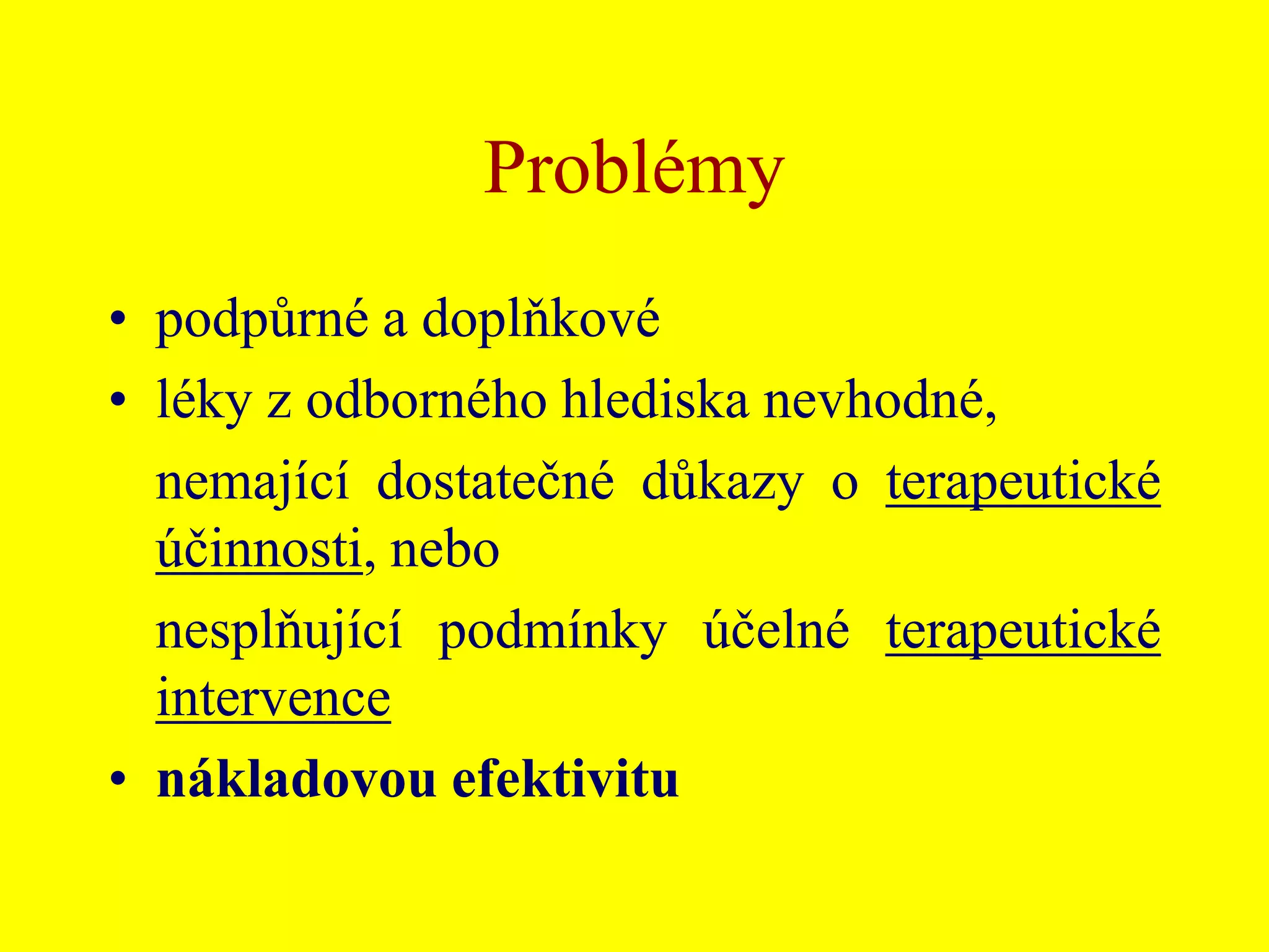 Problémypodpůrné a doplňkovéléky z odborného hlediska nevhodné,		nemající dostatečné důkazy o terapeutické účinnosti, nebo		nesplňující podmínky účelné terapeutické intervencenákladovou efektivitu