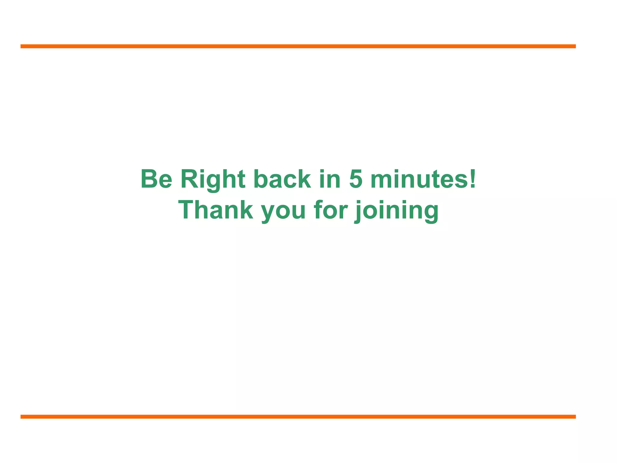 Be Right back in 5 minutes! 
Thank you for joining 
 