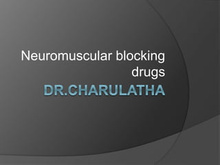 Neuromuscular blocking
drugs
 