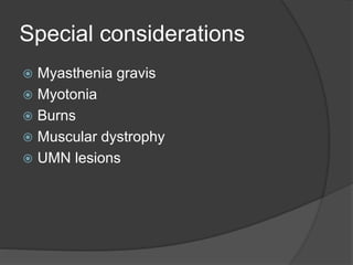 Special considerations
 Myasthenia gravis
 Myotonia
 Burns
 Muscular dystrophy
 UMN lesions
 